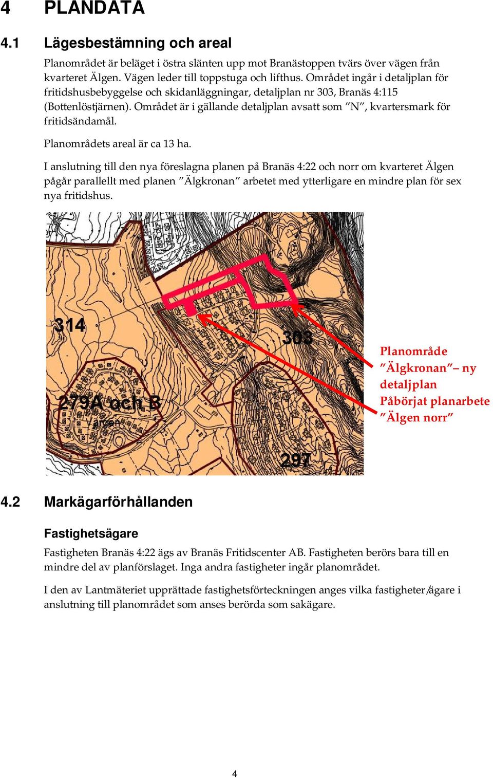 Området är i gällande detaljplan avsatt som N, kvartersmark för fritidsändamål. Planområdets areal är ca 13 ha.