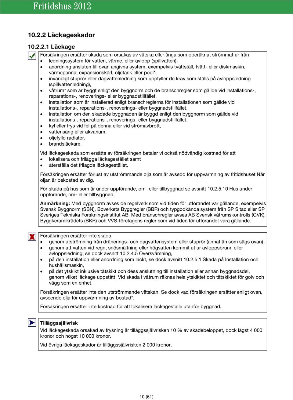 de krav som ställs på avloppsledning (spillvattenledning), våtrum* som är byggt enligt den byggnorm och de branschregler som gällde vid installations-, reparations-, renoverings- eller