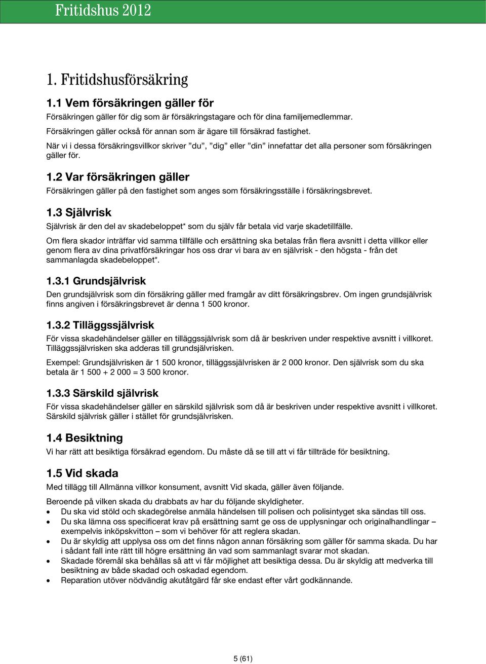 2 Var försäkringen gäller Försäkringen gäller på den fastighet som anges som försäkringsställe i försäkringsbrevet. 1.