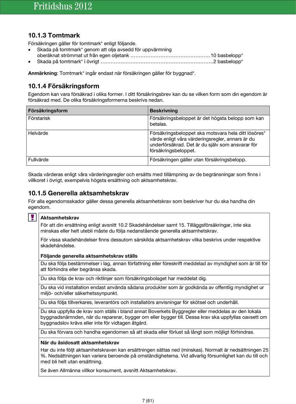 . 2 basbelopp* Anmärkning: Tomtmark* ingår endast när försäkringen gäller för byggnad*. 10.1.4 Försäkringsform Egendom kan vara försäkrad i olika former.