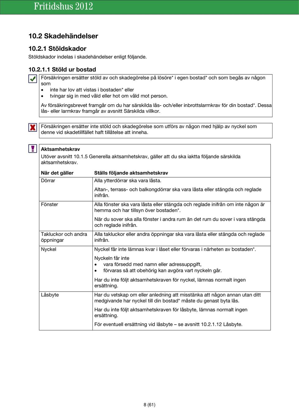 Av försäkringsbrevet framgår om du har särskilda lås- och/eller inbrottslarmkrav för din bostad*. Dessa lås- eller larmkrav framgår av avsnitt Särskilda villkor.