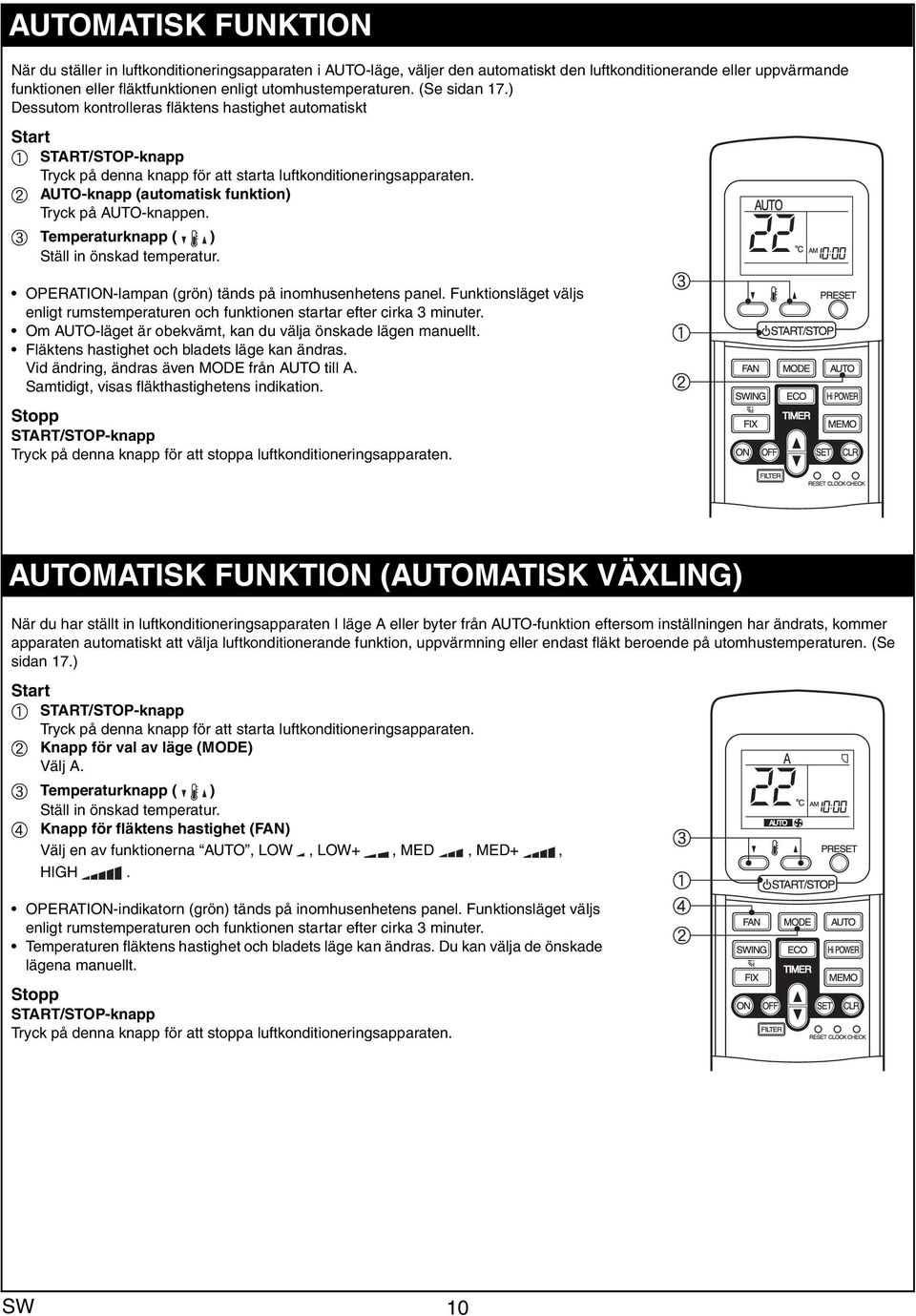 b AUTO-knapp (automatisk funktion) Tryck på AUTO-knappen. c Temperaturknapp ( ) Ställ in önskad temperatur. OPERATION-lampan (grön) tänds på inomhusenhetens panel.