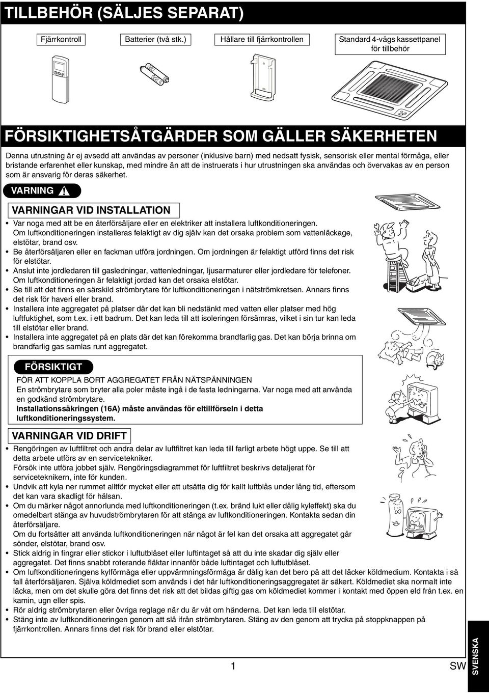 nedsatt fysisk, sensorisk eller mental förmåga, eller bristande erfarenhet eller kunskap, med mindre än att de instruerats i hur utrustningen ska användas och övervakas av en person som är ansvarig