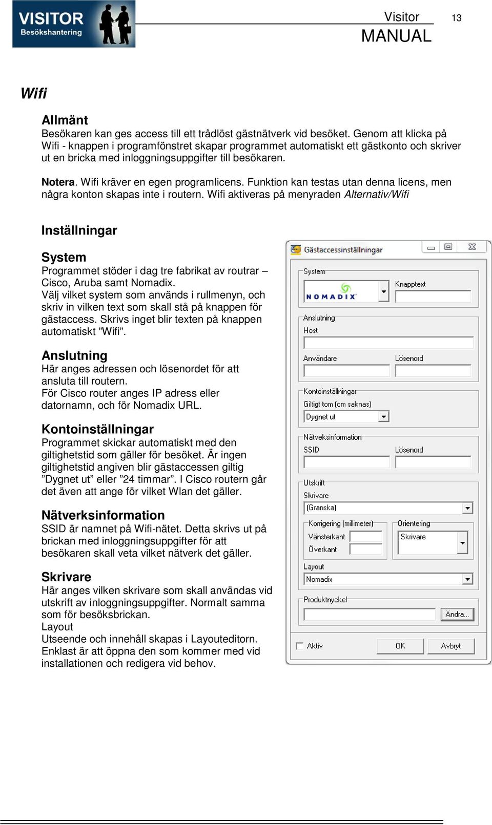 Wifi kräver en egen programlicens. Funktion kan testas utan denna licens, men några konton skapas inte i routern.