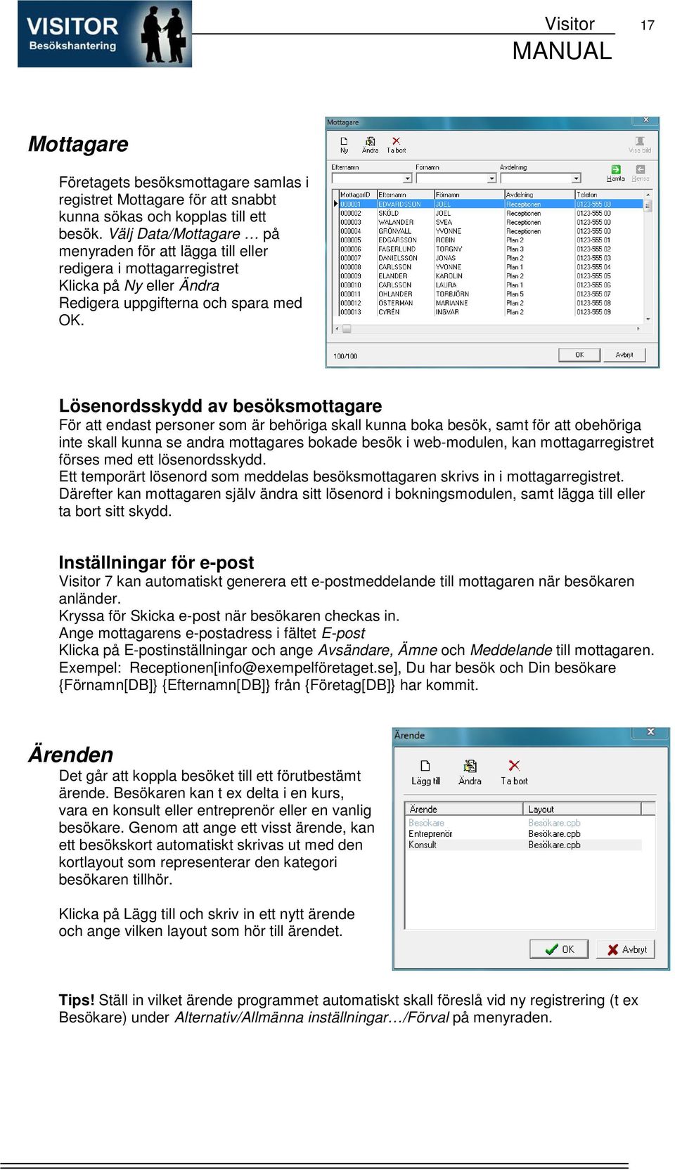 Lösenordsskydd av besöksmottagare För att endast personer som är behöriga skall kunna boka besök, samt för att obehöriga inte skall kunna se andra mottagares bokade besök i web-modulen, kan