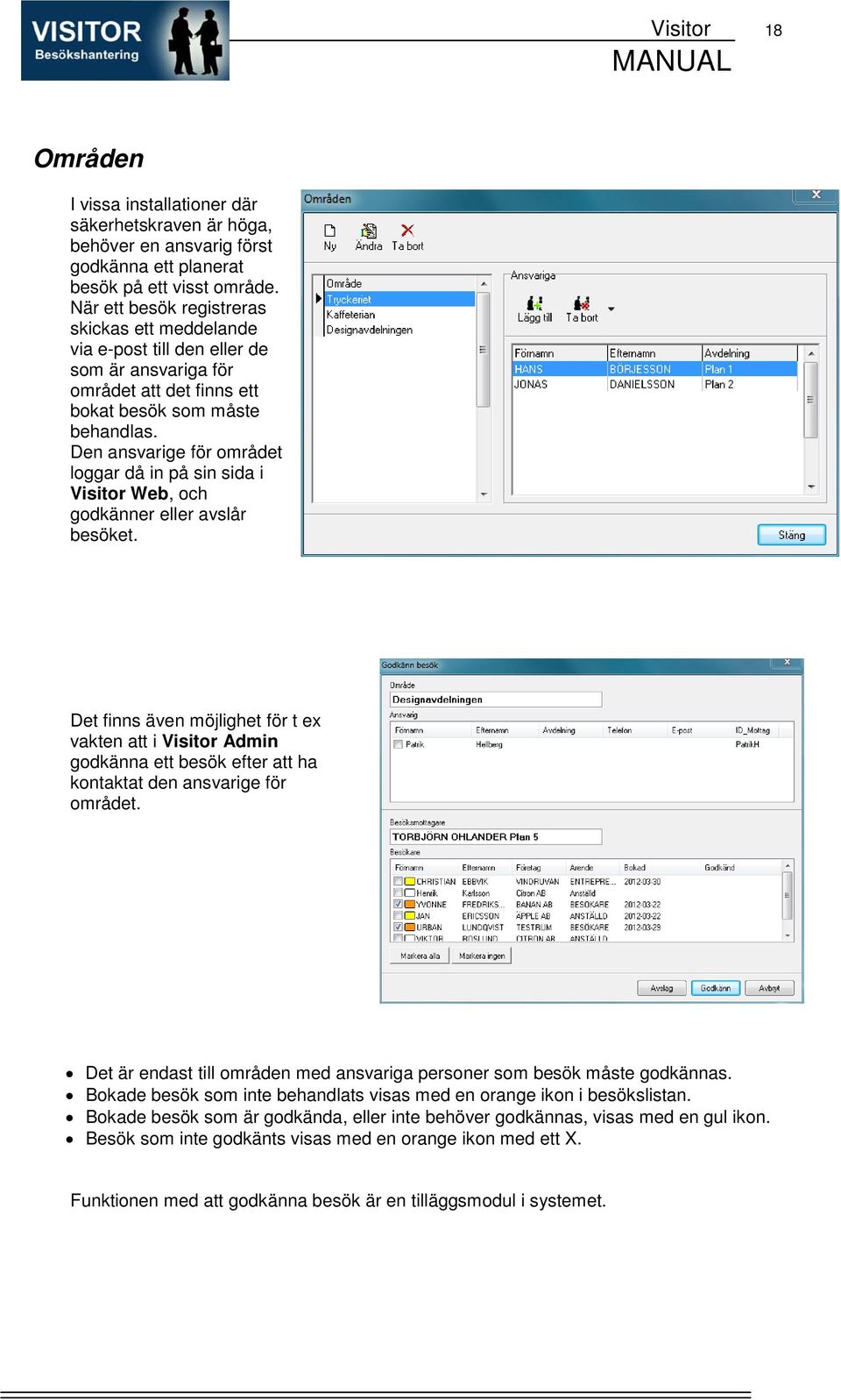 Den ansvarige för området loggar då in på sin sida i Visitor Web, och godkänner eller avslår besöket.