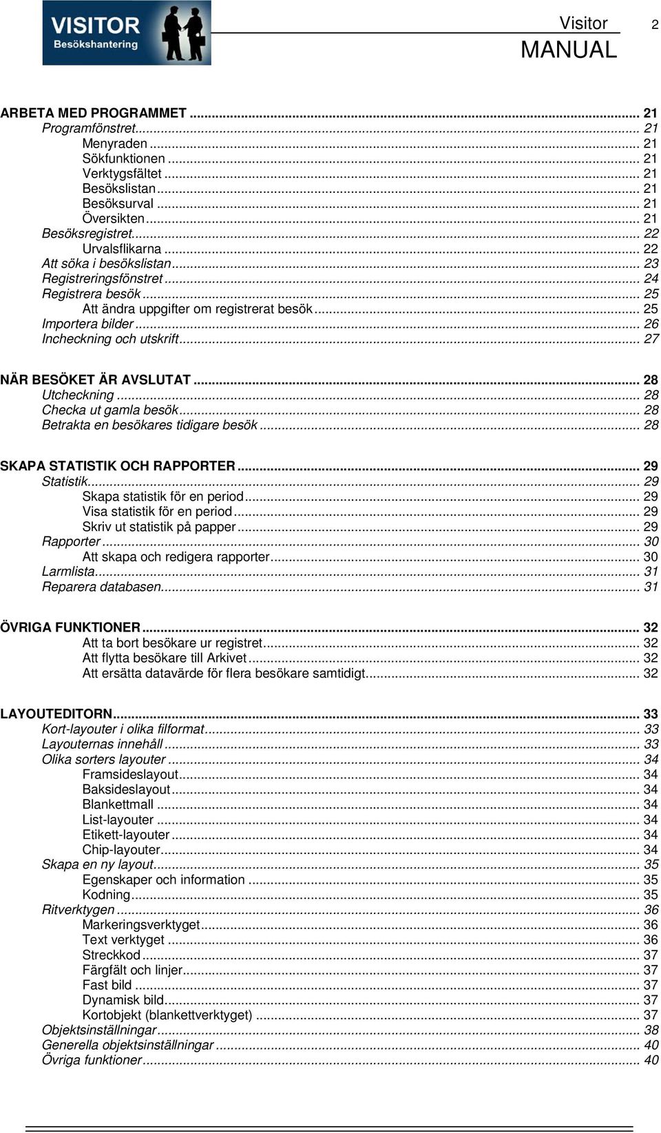 .. 26 Incheckning och utskrift... 27 NÄR BESÖKET ÄR AVSLUTAT... 28 Utcheckning... 28 Checka ut gamla besök... 28 Betrakta en besökares tidigare besök... 28 SKAPA STATISTIK OCH RAPPORTER... 29 Statistik.