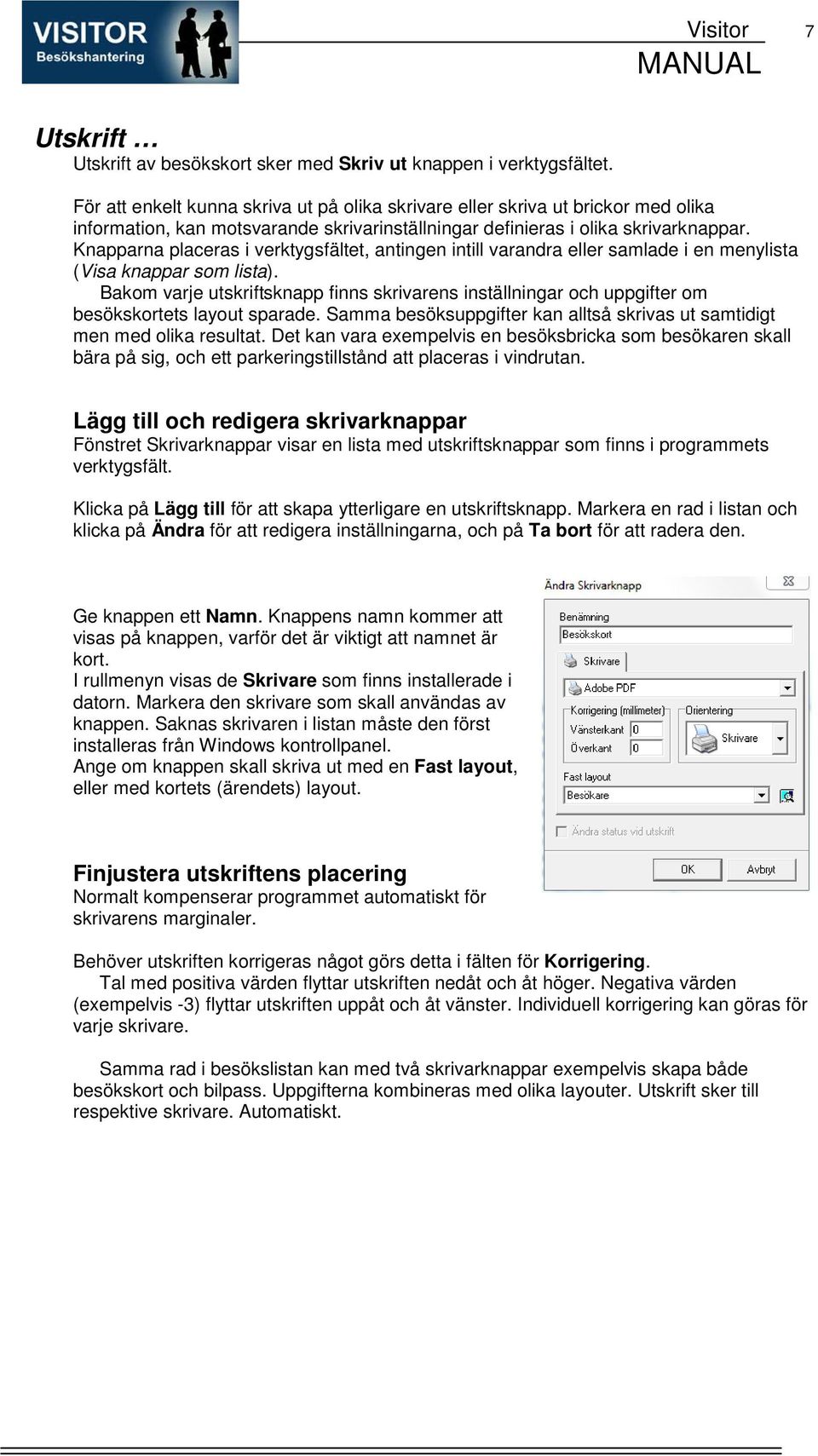 Knapparna placeras i verktygsfältet, antingen intill varandra eller samlade i en menylista (Visa knappar som lista).