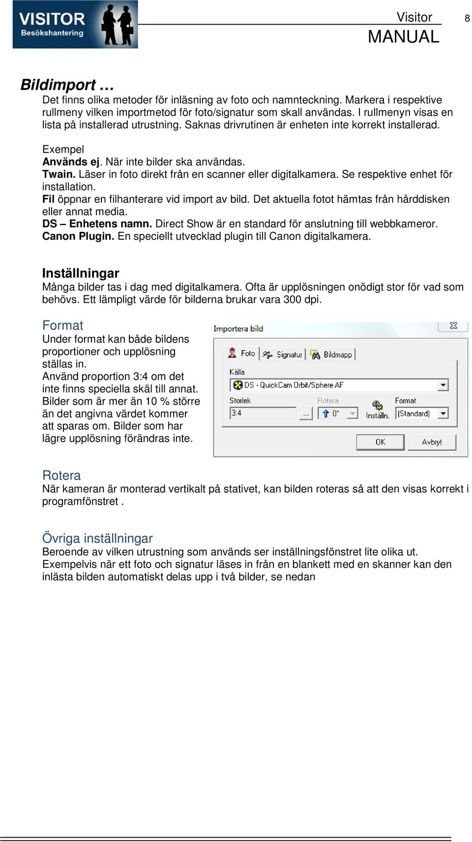 Läser in foto direkt från en scanner eller digitalkamera. Se respektive enhet för installation. Fil öppnar en filhanterare vid import av bild.