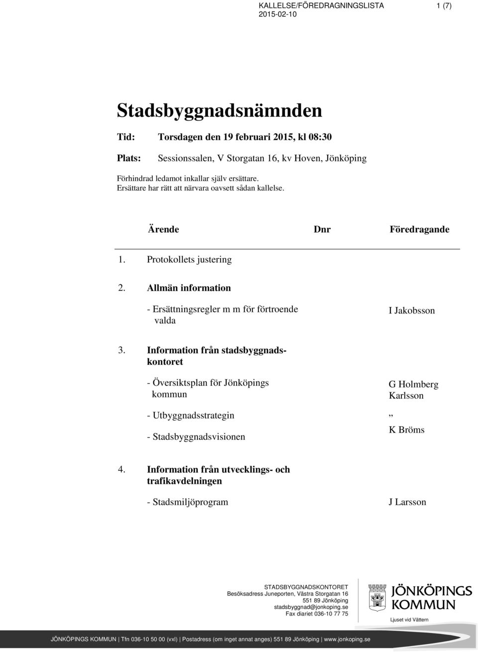 Information från stadsbyggnadskontoret - Översiktsplan för Jönköpings kommun - Utbyggnadsstrategin - Stadsbyggnadsvisionen G Holmberg Karlsson K Bröms 4.