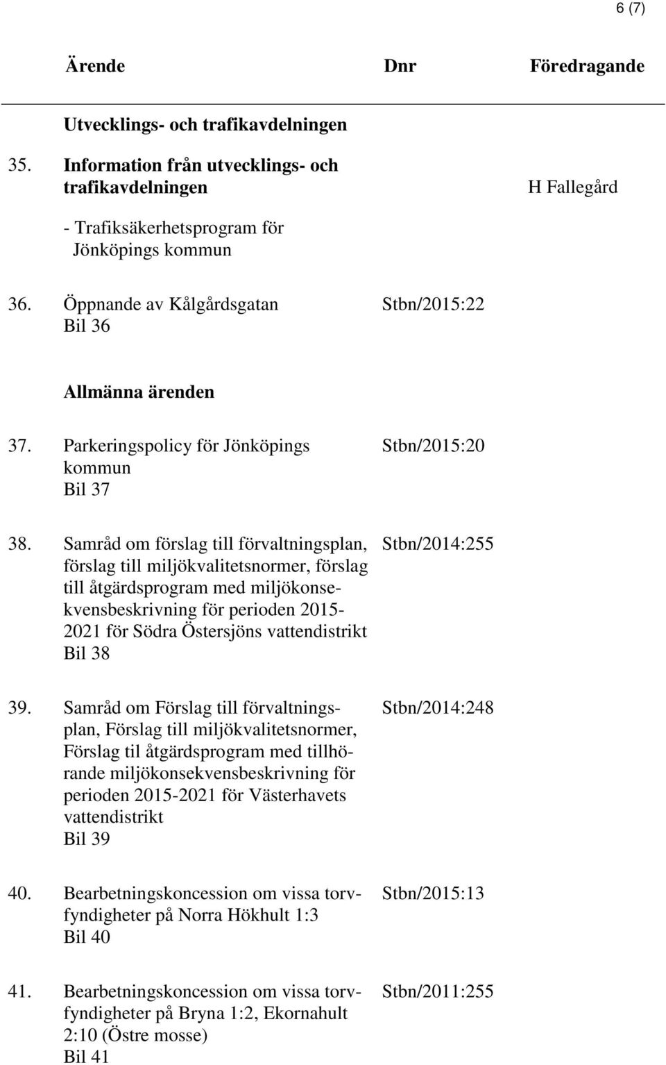 Samråd om förslag till förvaltningsplan, förslag till miljökvalitetsnormer, förslag till åtgärdsprogram med miljökonsekvensbeskrivning för perioden 2015-2021 för Södra Östersjöns vattendistrikt Bil