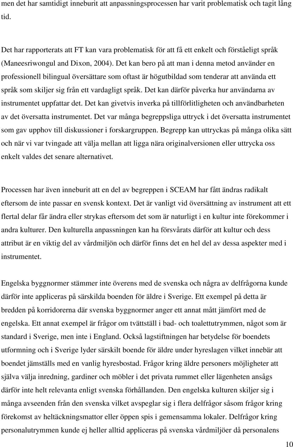 Det kan bero på att man i denna metod använder en professionell bilingual översättare som oftast är högutbildad som tenderar att använda ett språk som skiljer sig från ett vardagligt språk.