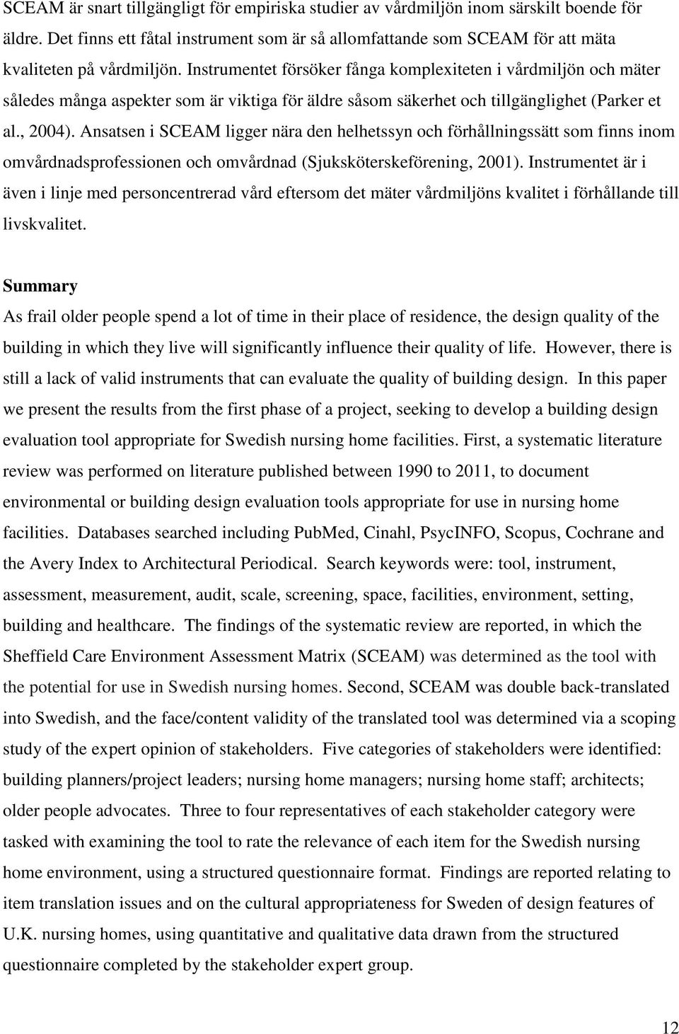 Ansatsen i SCEAM ligger nära den helhetssyn och förhållningssätt som finns inom omvårdnadsprofessionen och omvårdnad (Sjuksköterskeförening, 2001).