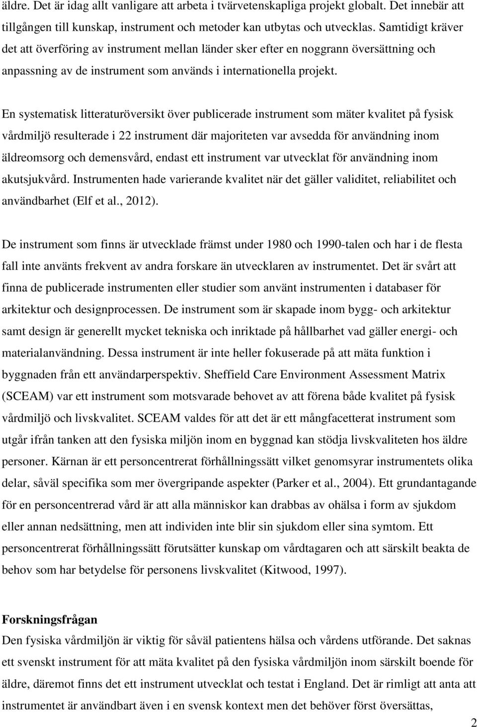 En systematisk litteraturöversikt över publicerade instrument som mäter kvalitet på fysisk vårdmiljö resulterade i 22 instrument där majoriteten var avsedda för användning inom äldreomsorg och