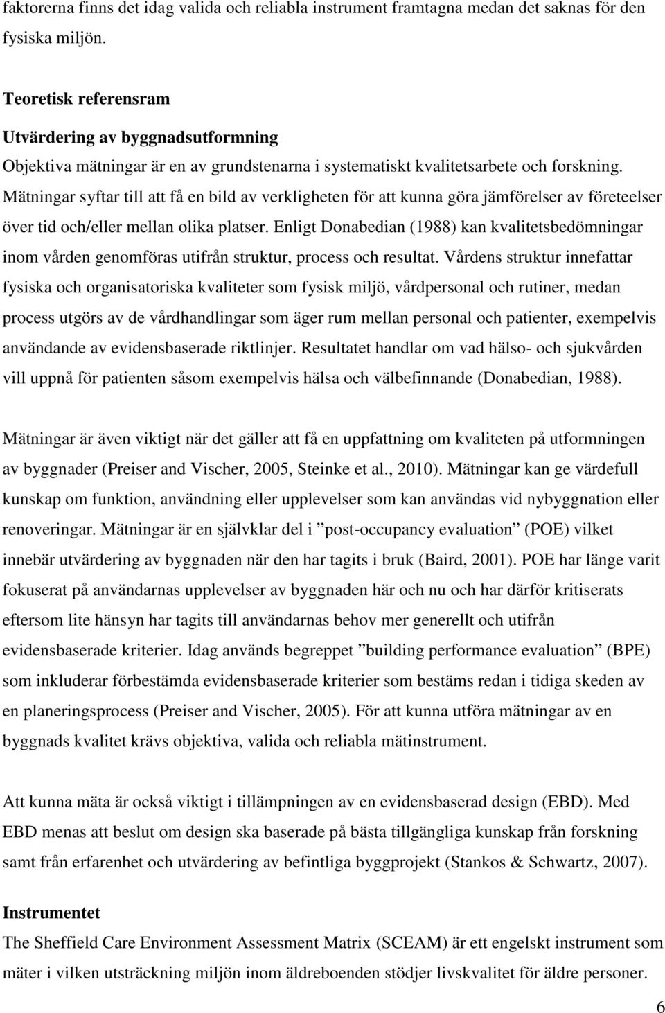 Mätningar syftar till att få en bild av verkligheten för att kunna göra jämförelser av företeelser över tid och/eller mellan olika platser.