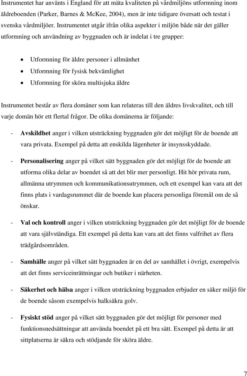 fysisk bekvämlighet Utformning för sköra multisjuka äldre Instrumentet består av flera domäner som kan relateras till den äldres livskvalitet, och till varje domän hör ett flertal frågor.