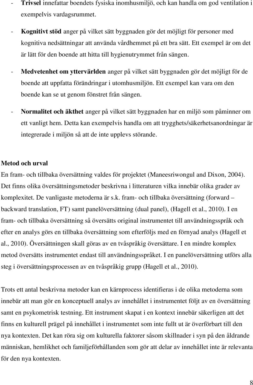 Ett exempel är om det är lätt för den boende att hitta till hygienutrymmet från sängen.