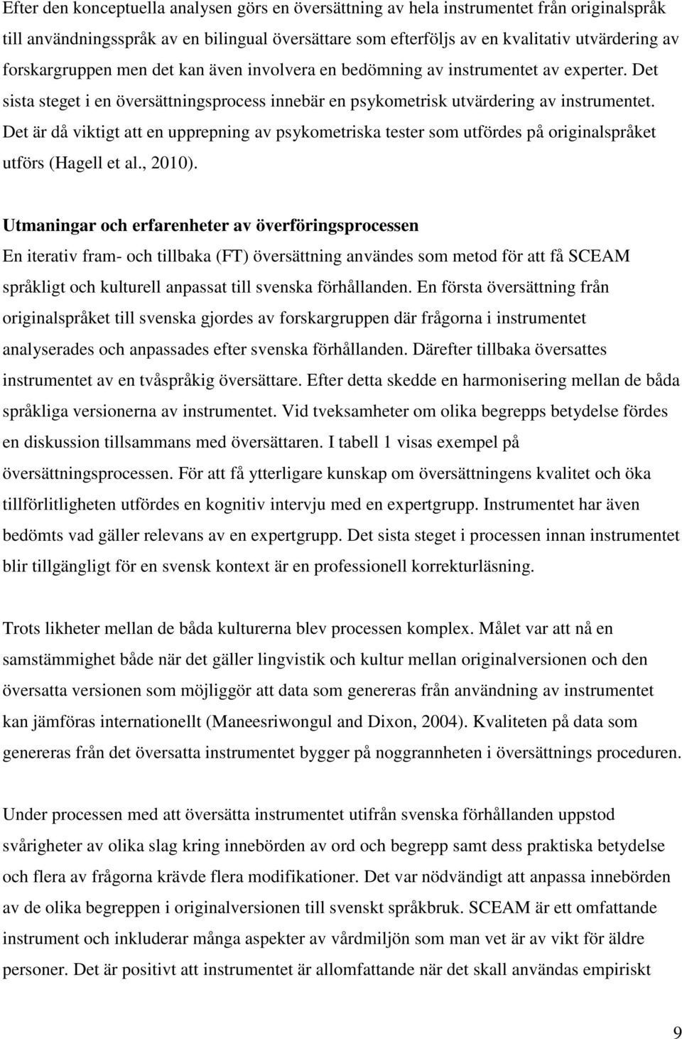 Det är då viktigt att en upprepning av psykometriska tester som utfördes på originalspråket utförs (Hagell et al., 2010).