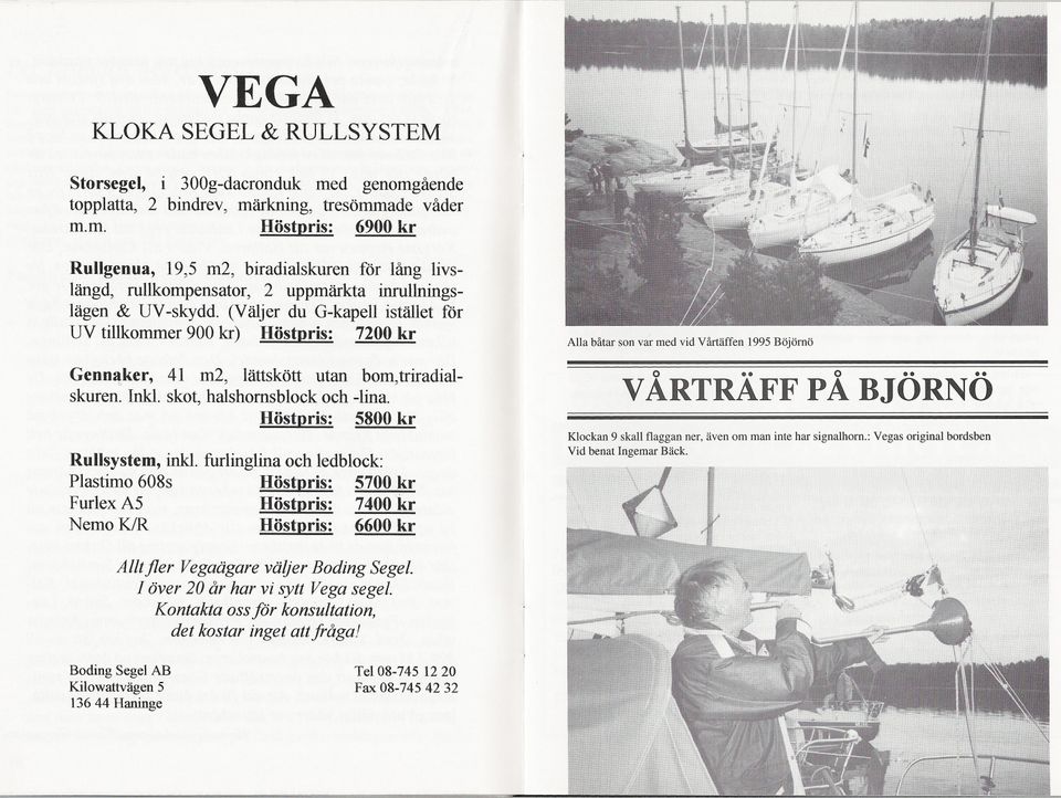 (Väljer du G-kapell istället för UV tillkommer 900 kr) Höstpris: 7200 kr Alla båtar son var med vid Vårtäffen 1995 Böjörnö Genn~ker, 41 m2, lättskött utan bom,triradialskuren. Ink1.