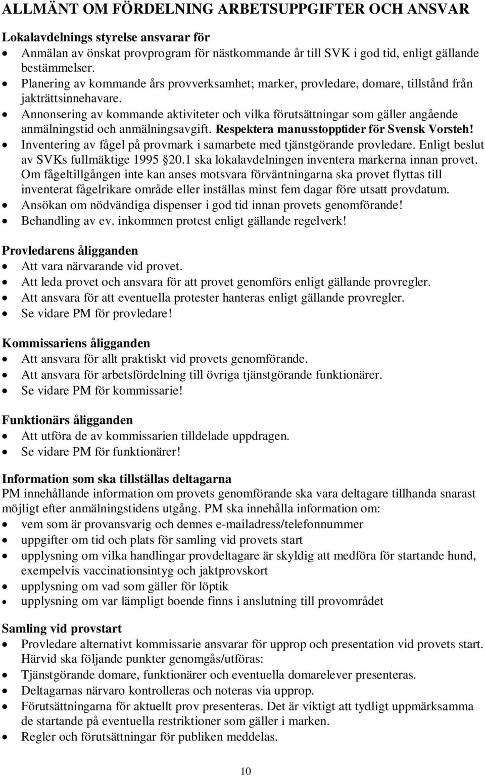 Annonsering av kommande aktiviteter och vilka förutsättningar som gäller angående anmälningstid och anmälningsavgift. Respektera manusstopptider för Svensk Vorsteh!