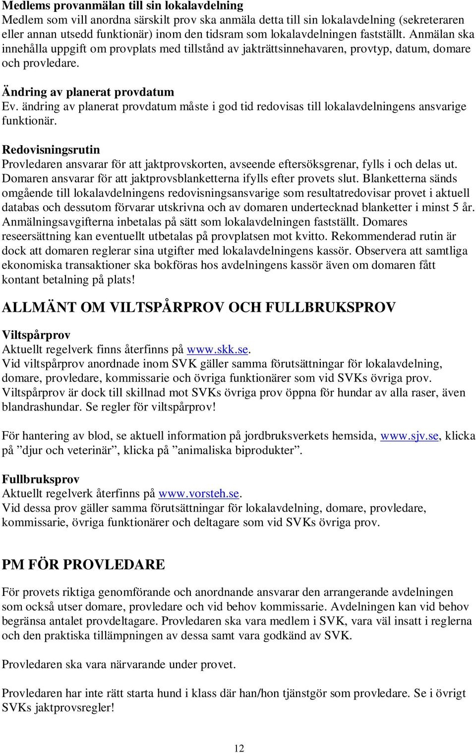 ändring av planerat provdatum måste i god tid redovisas till lokalavdelningens ansvarige funktionär.