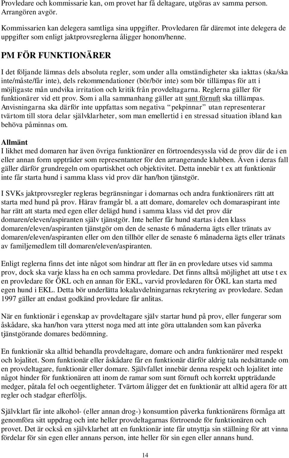 PM FÖR FUNKTIONÄRER I det följande lämnas dels absoluta regler, som under alla omständigheter ska iakttas (ska/ska inte/måste/får inte), dels rekommendationer (bör/bör inte) som bör tillämpas för att