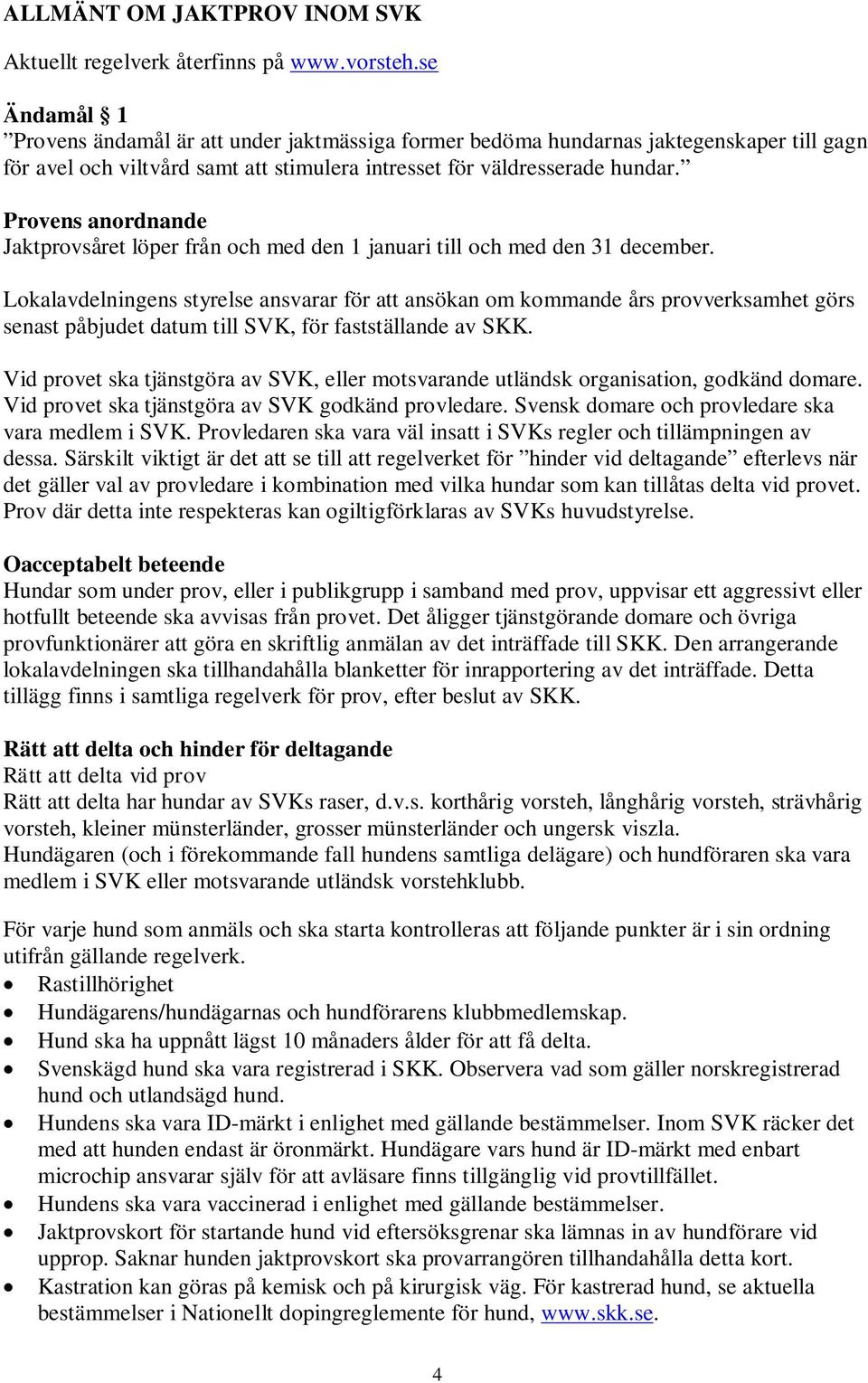 Provens anordnande Jaktprovsåret löper från och med den 1 januari till och med den 31 december.