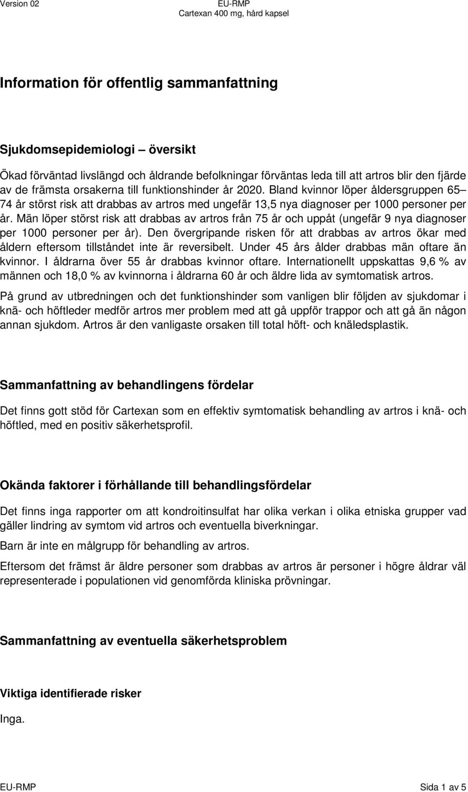 Män löper störst risk att drabbas av artros från 75 år och uppåt (ungefär 9 nya diagnoser per 1000 personer per år).