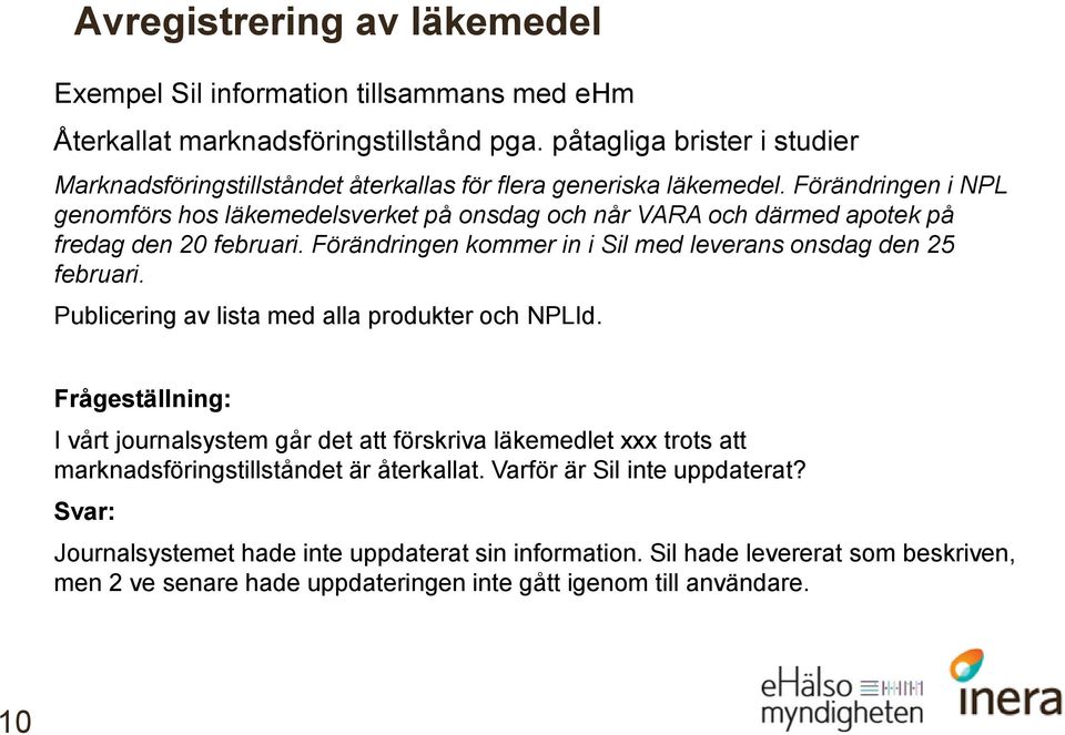 Förändringen i NPL genomförs hos läkemedelsverket på onsdag och når VARA och därmed apotek på fredag den 20 februari. Förändringen kommer in i Sil med leverans onsdag den 25 februari.