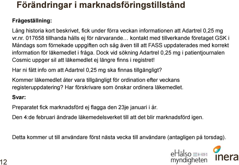 fråga. Dock vid sökning Adartrel 0,25 mg i patientjournalen Cosmic uppger sil att läkemedlet ej längre finns i registret! Har ni fått info om att Adartrel 0,25 mg ska finnas tillgängligt?