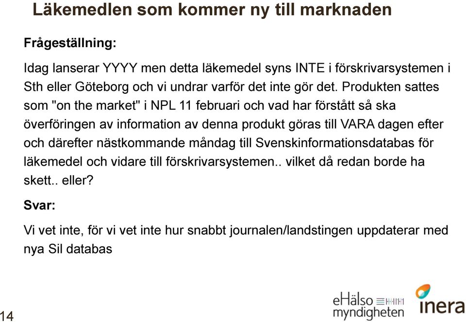 Produkten sattes som "on the market" i NPL 11 februari och vad har förstått så ska överföringen av information av denna produkt göras till VARA dagen