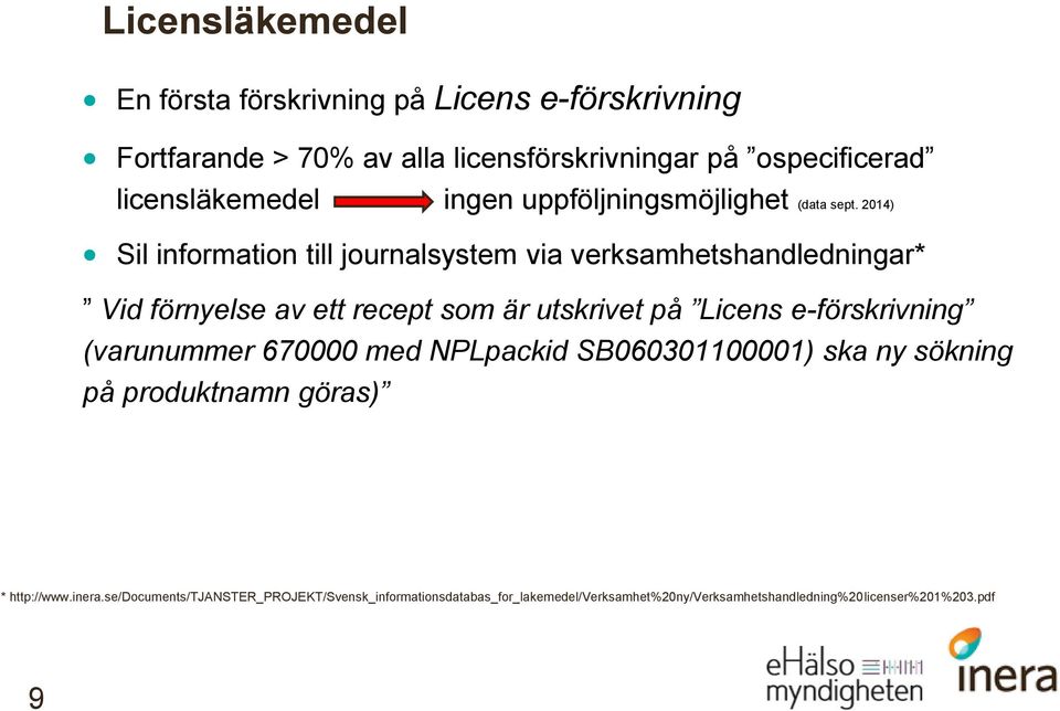 2014) Sil information till journalsystem via verksamhetshandledningar* Vid förnyelse av ett recept som är utskrivet på Licens e-förskrivning