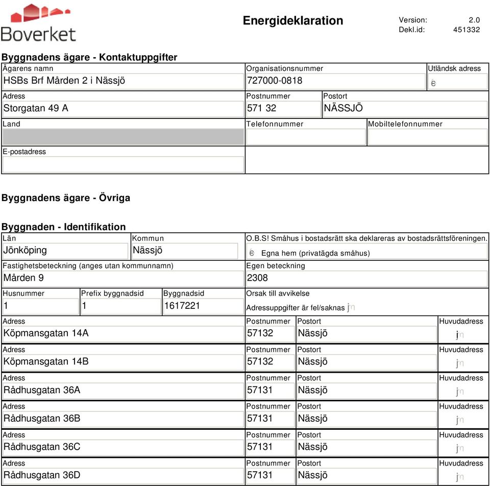 Telefonnummer Mobiltelefonnummer E-postadress Byggnadens ägare - Övriga Byggnaden - Identifikation Län Jönköping Kommun Fastighetsbeteckning (anges utan kommunnamn) Mården 9 O.B.S!