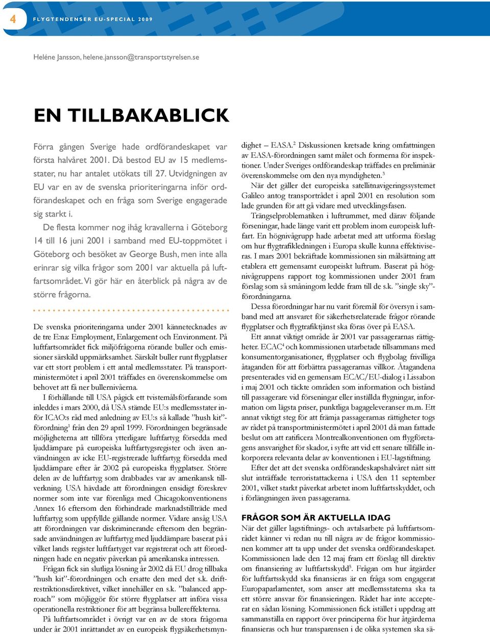 De flesta kommer nog ihåg kravallerna i Göteborg 14 till 16 juni 2001 i samband med EU-toppmötet i Göteborg och besöket av George Bush, men inte alla erinrar sig vilka frågor som 2001 var aktuella på