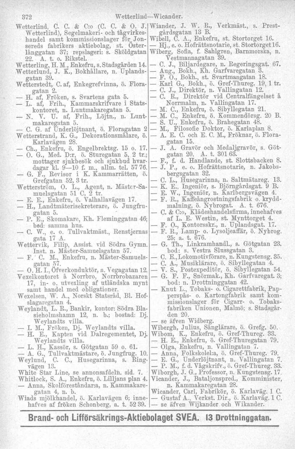 Sahlgren, Barnmorska, n. 22. A. t. o. Rikstel. Vestmannagatan 39. Wetterling, H. M., Enkefru, s. Stadsgården 14. - C. J., Biljardegare, n. Regeringsgat. 67.,Wetterlund, J. K., Bokhållare, n.