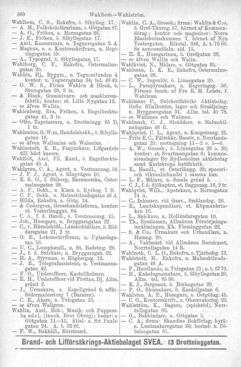 Rikstel. 346, A. t. 7596. - Magnus, e. o. Kontorsskrifvare, n. Rege- Se annonsafdeln. sid. 15... ringsgatan 59. - H. K., Husegarinna, ö. Grefgatan 28. - A., Typograf, ö. Sibyllegatan 17.