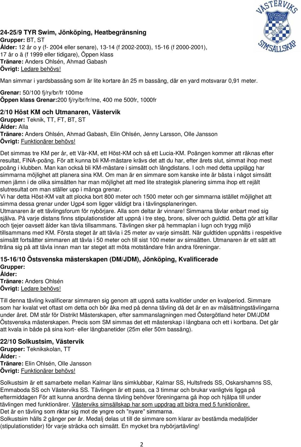 Grenar: 50/100 fj/ry/br/fr 100me Öppen klass Grenar:200 fj/ry/br/fr/me, 400 me 500fr, 1000fr 2/10 Höst KM och Utmanaren, Västervik Grupper: Teknik, TT, FT, BT, ST Alla, Ahmad Gabash, Elin Ohlsén,