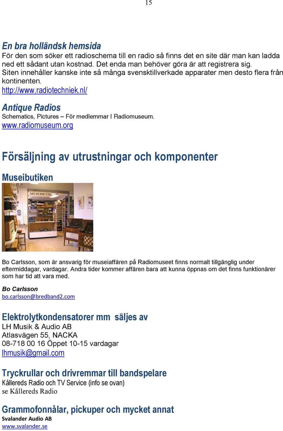 radiomuseum.org Försäljning av utrustningar och komponenter Museibutiken Bo Carlsson, som är ansvarig för museiaffären på Radiomuseet finns normalt tillgänglig under eftermiddagar, vardagar.