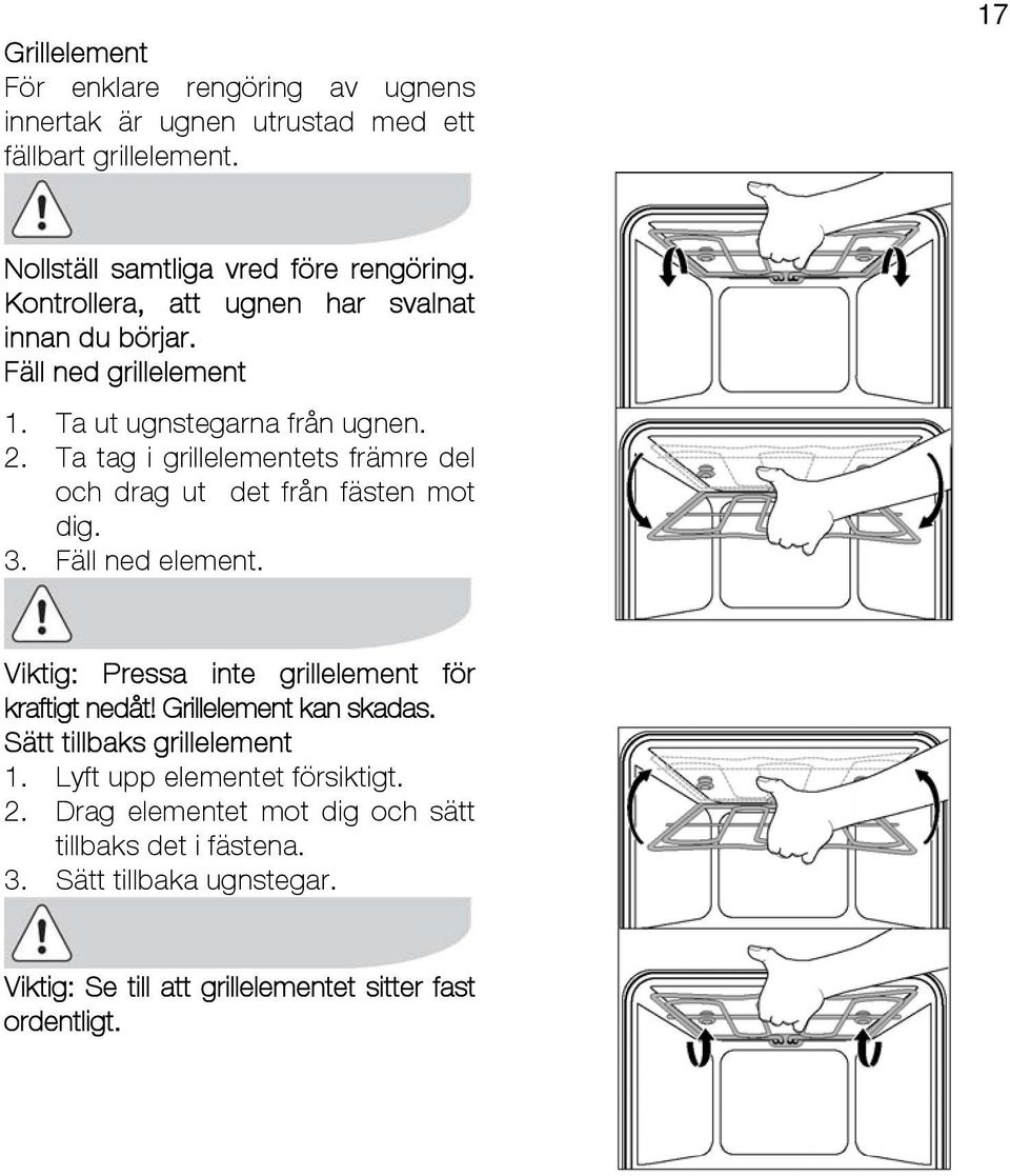 Ta tag i grillelementets främre del och drag ut det från fästen mot dig. 3. Fäll ned element. Viktig: Pressa inte grillelement för kraftigt nedåt!