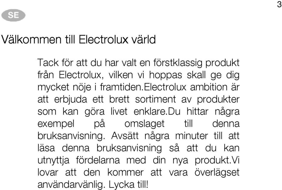 electrolux ambition är att erbjuda ett brett sortiment av produkter som kan göra livet enklare.