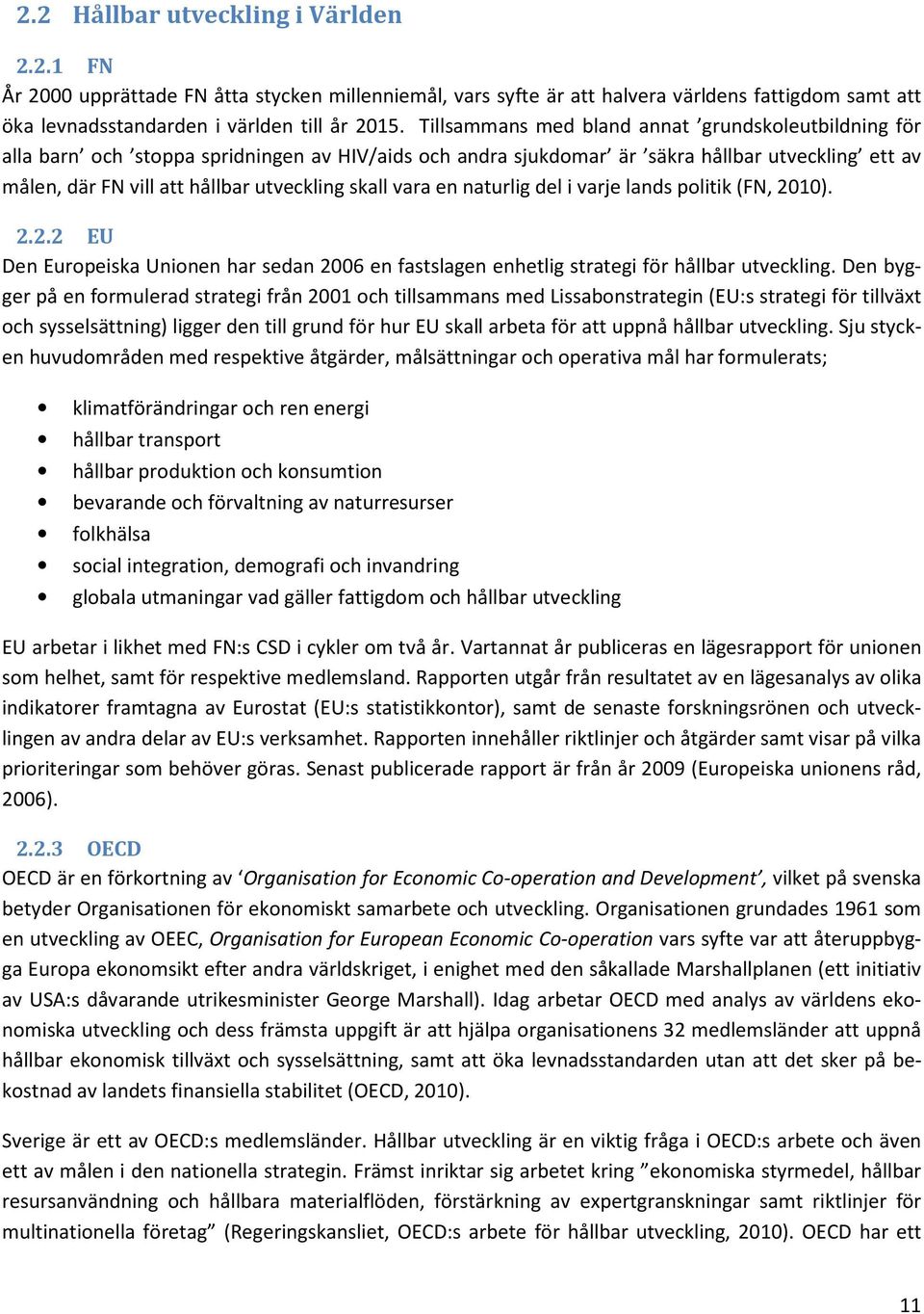 skall vara en naturlig del i varje lands politik (FN, 2010). 2.2.2 EU Den Europeiska Unionen har sedan 2006 en fastslagen enhetlig strategi för hållbar utveckling.