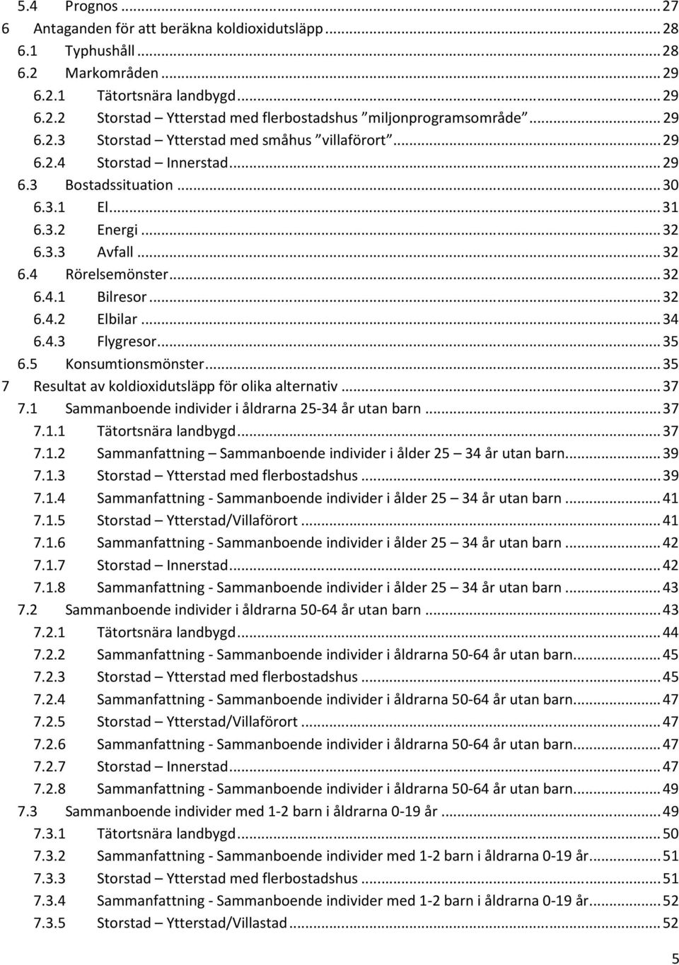 .. 32 6.4.2 Elbilar... 34 6.4.3 Flygresor... 35 6.5 Konsumtionsmönster... 35 7 Resultat av koldioxidutsläpp för olika alternativ... 37 7.1 Sammanboende individer i åldrarna 25-34 år utan barn... 37 7.1.1 Tätortsnära landbygd.