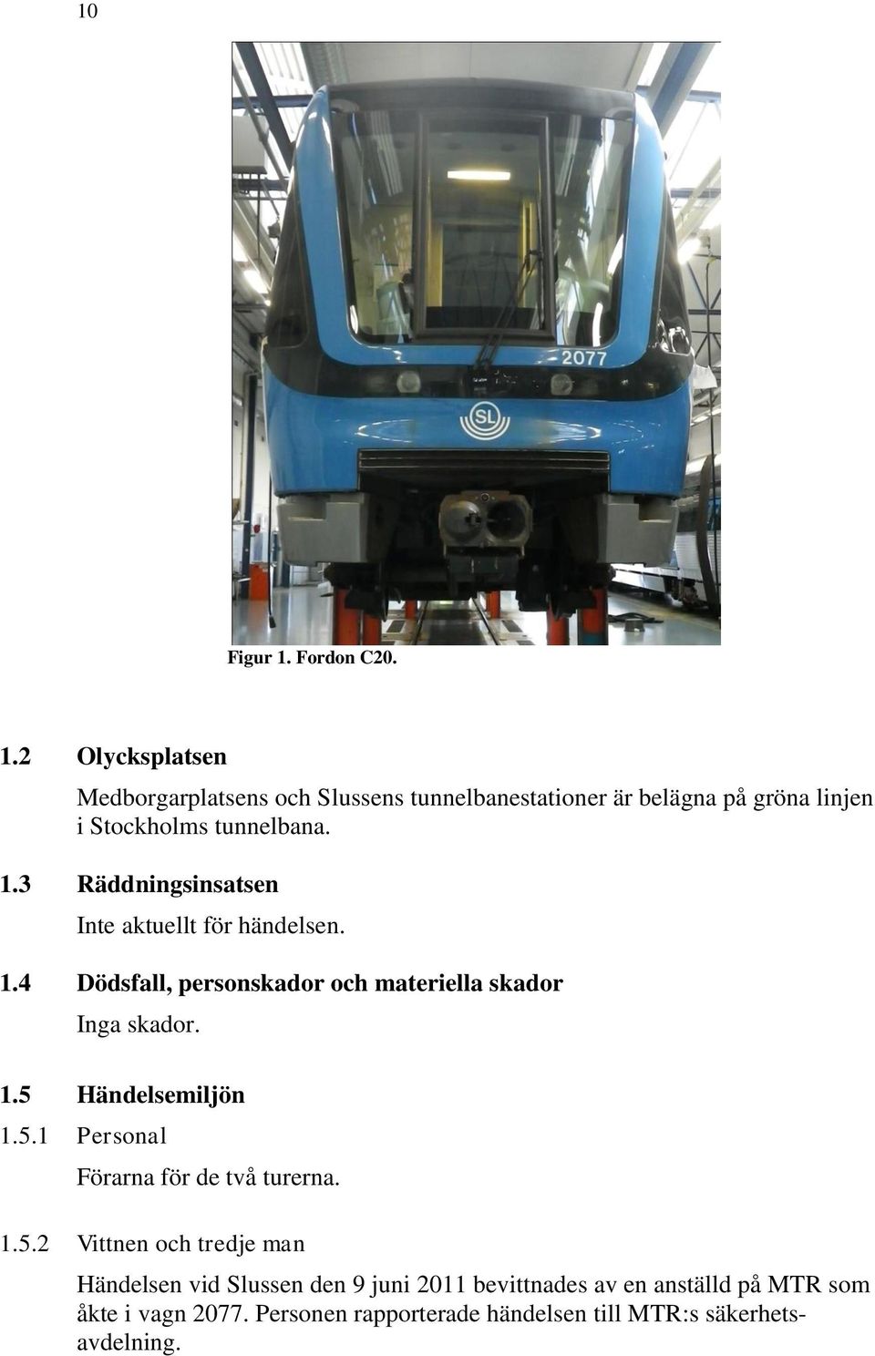 2 Olycksplatsen Medborgarplatsens och Slussens tunnelbanestationer är belägna på gröna linjen i Stockholms tunnelbana. 1.