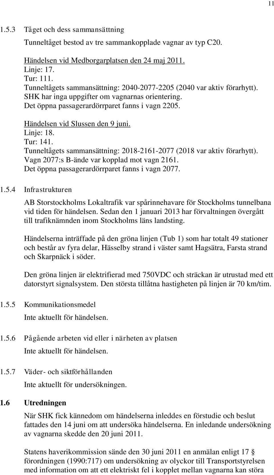 Händelsen vid Slussen den 9 juni. Linje: 18. Tur: 141. Tunneltågets sammansättning: 2018-2161-2077 (2018 var aktiv förarhytt). Vagn 2077:s B-ände var kopplad mot vagn 2161.