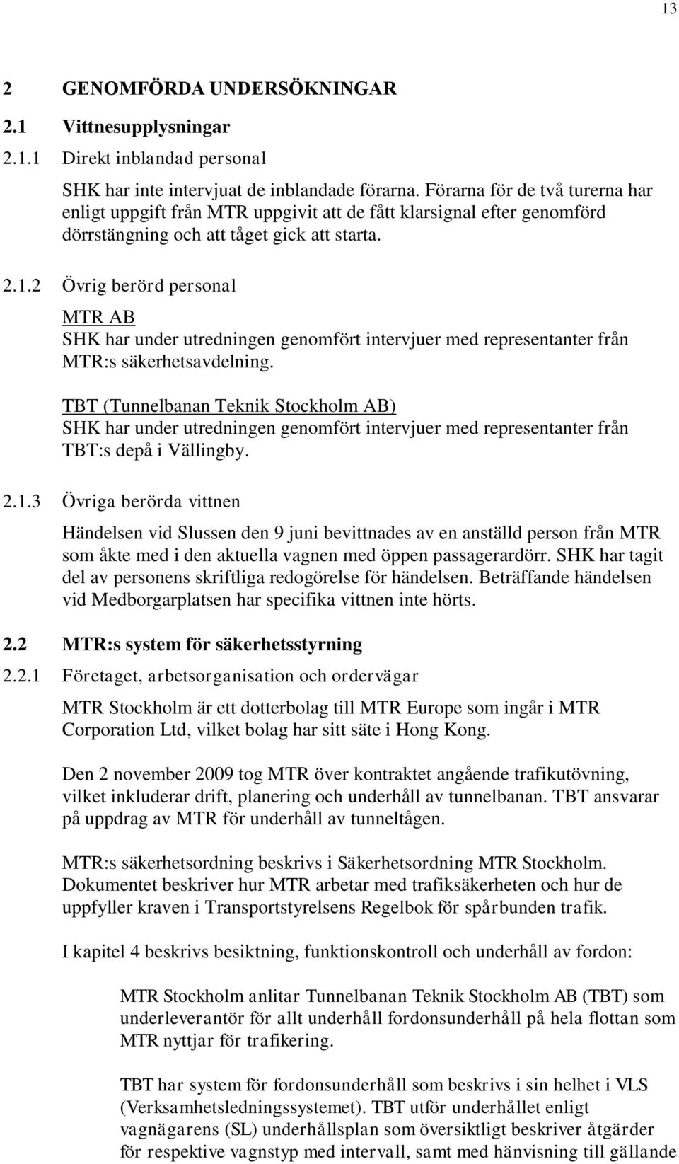 2 Övrig berörd personal MTR AB SHK har under utredningen genomfört intervjuer med representanter från MTR:s säkerhetsavdelning.