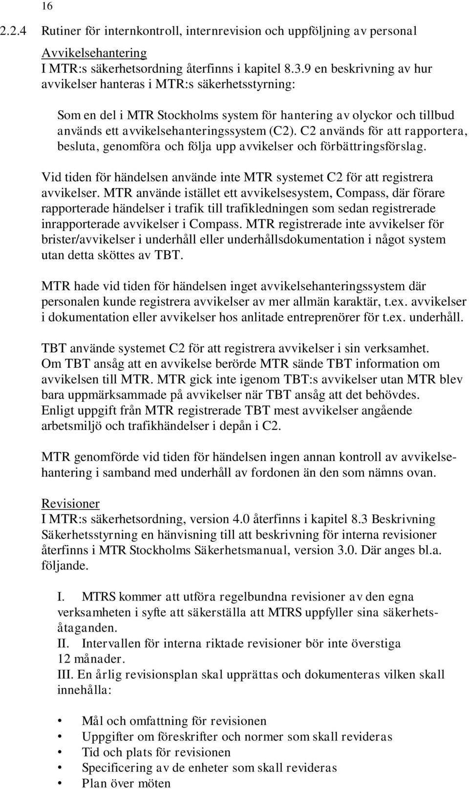 C2 används för att rapportera, besluta, genomföra och följa upp avvikelser och förbättringsförslag. Vid tiden för händelsen använde inte MTR systemet C2 för att registrera avvikelser.