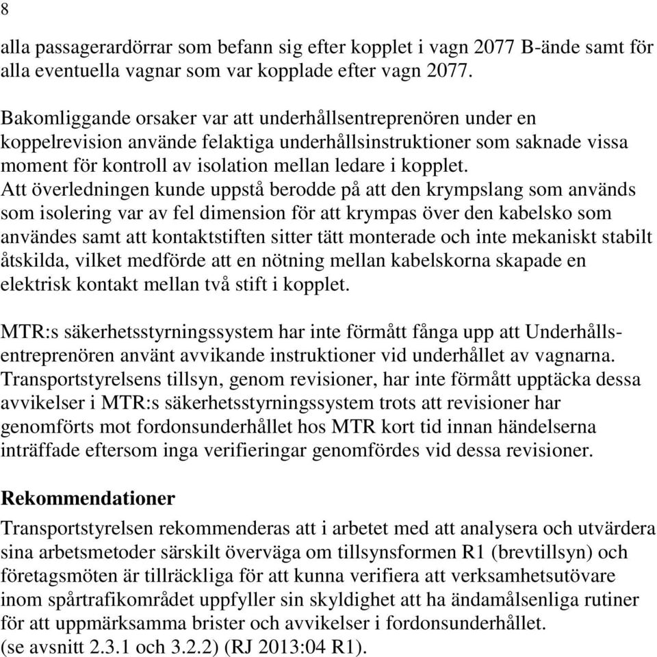 Att överledningen kunde uppstå berodde på att den krympslang som används som isolering var av fel dimension för att krympas över den kabelsko som användes samt att kontaktstiften sitter tätt