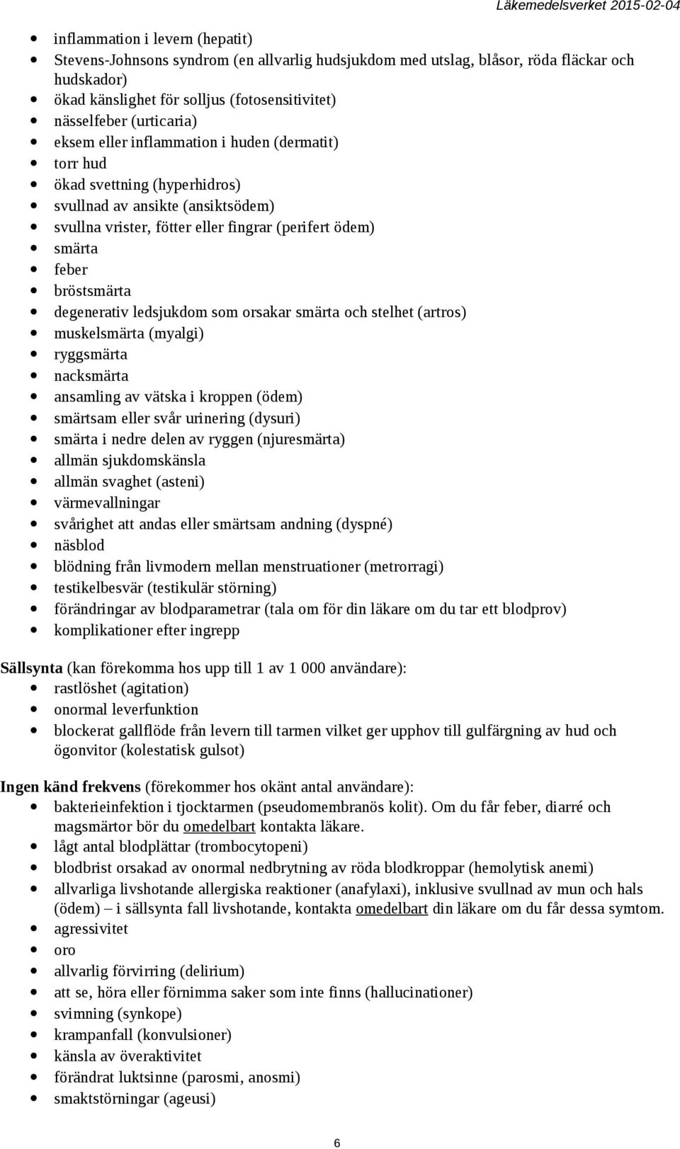 bröstsmärta degenerativ ledsjukdom som orsakar smärta och stelhet (artros) muskelsmärta (myalgi) ryggsmärta nacksmärta ansamling av vätska i kroppen (ödem) smärtsam eller svår urinering (dysuri)