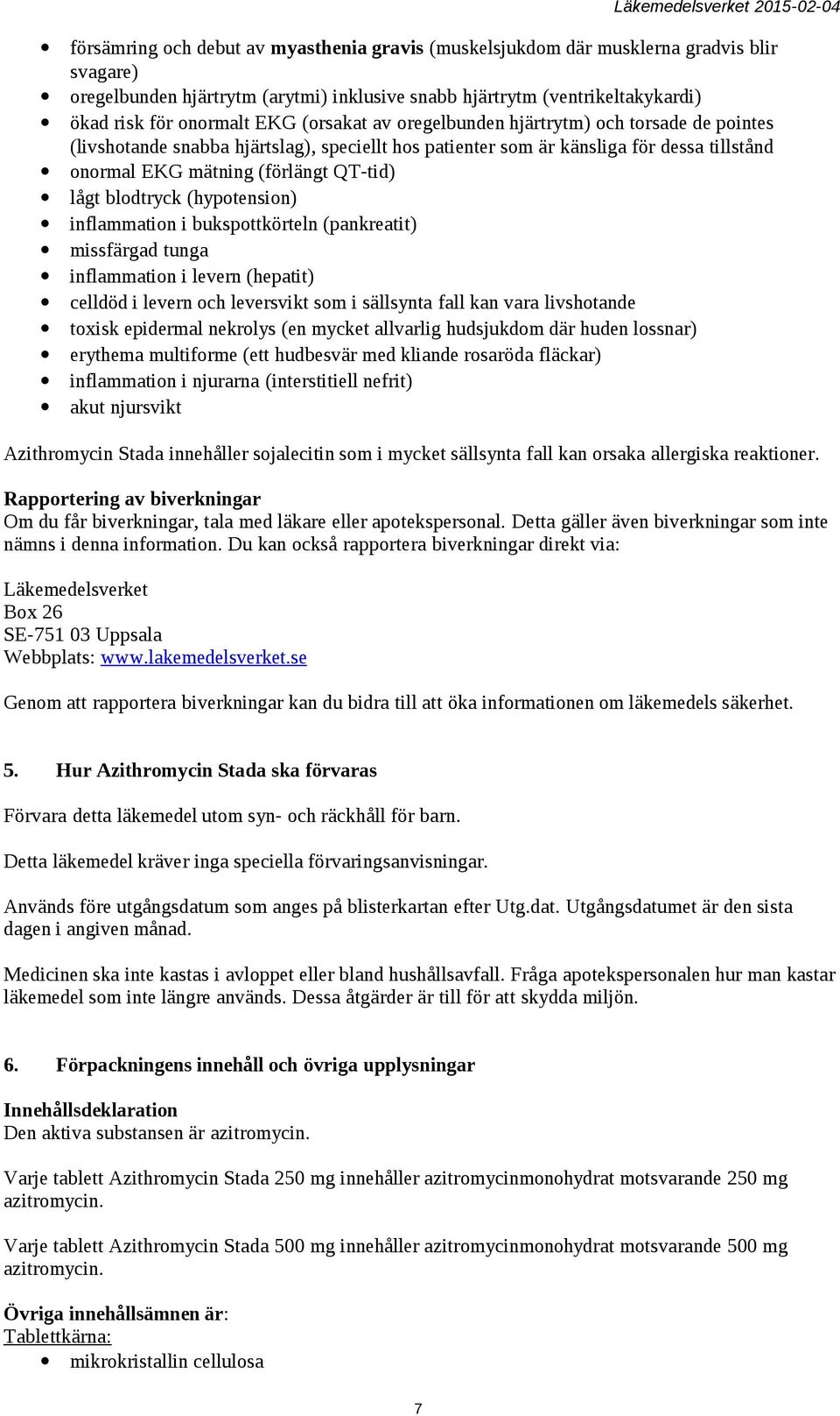 blodtryck (hypotension) inflammation i bukspottkörteln (pankreatit) missfärgad tunga inflammation i levern (hepatit) celldöd i levern och leversvikt som i sällsynta fall kan vara livshotande toxisk