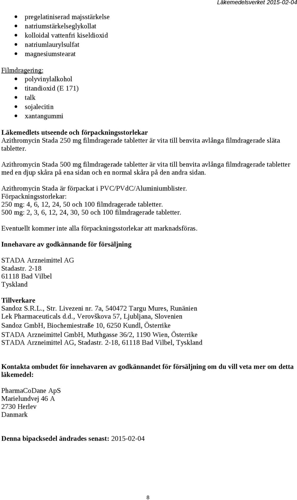 Azithromycin Stada 500 mg filmdragerade tabletter är vita till benvita avlånga filmdragerade tabletter med en djup skåra på ena sidan och en normal skåra på den andra sidan.